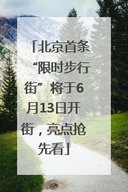 北京首条“限时步行街”将于6月13日开街，亮点抢先看
